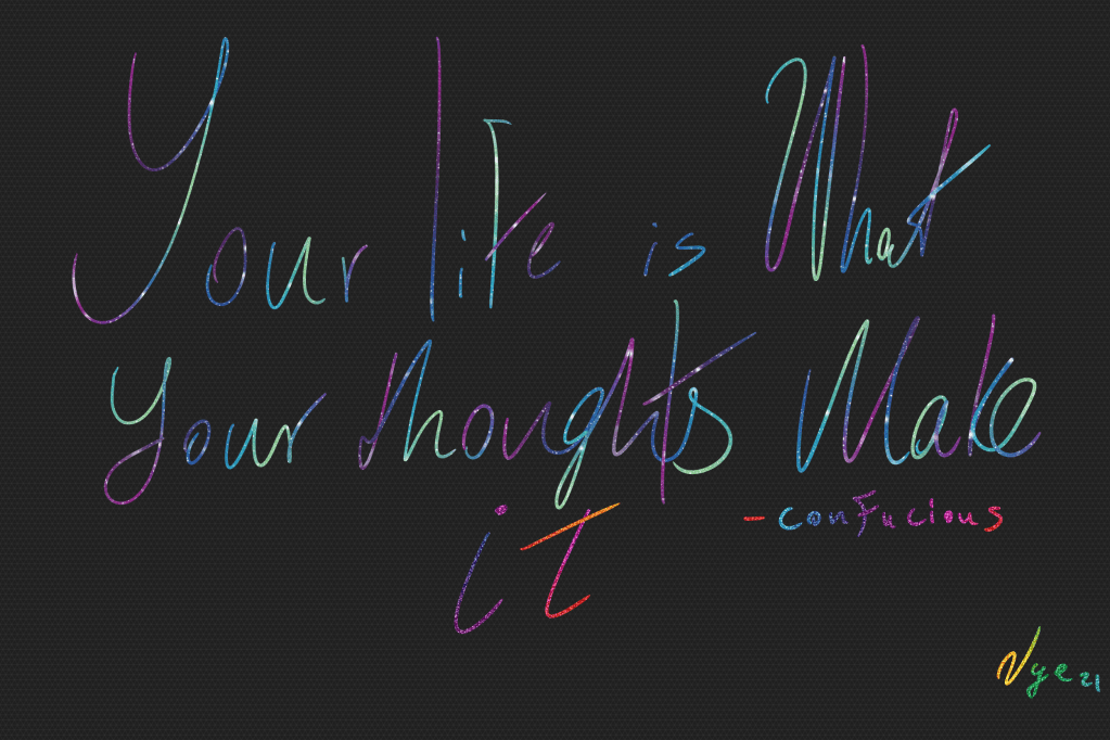 Your life is what your thoughts make it - Confucius